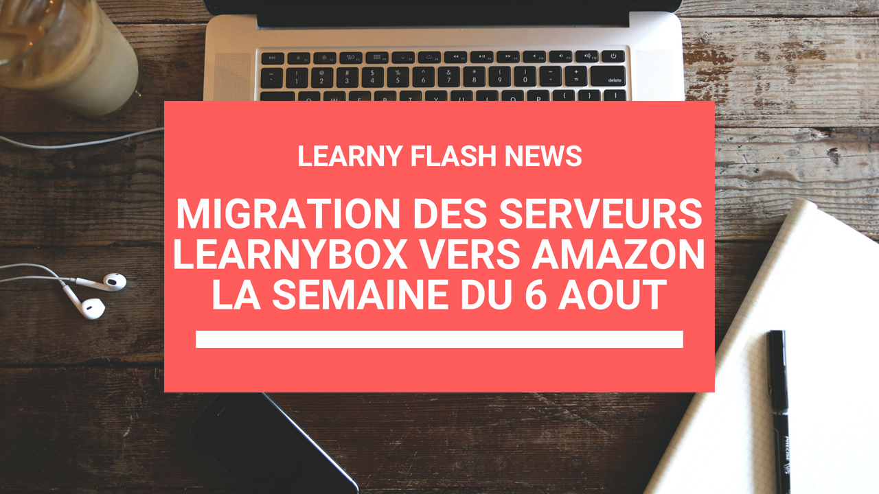 LearnyFlash Spécial : La Migration sur la plateforme Amazon  est prévue pour la semaine du 6 Août 2018